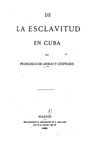 Disertación sobre el origen de la esclavitud de los negros, motivos que le han perpetuado, ventajas que se le atribuyen y medios que pudieran adoptarse para hacer prosperar sin ella nuestras colonias